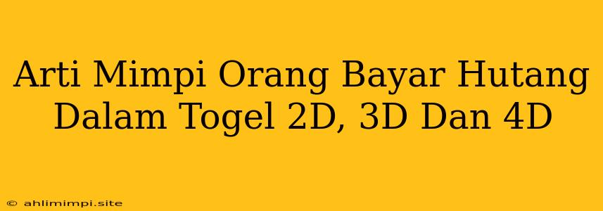 Arti Mimpi Orang Bayar Hutang Dalam Togel 2D, 3D Dan 4D