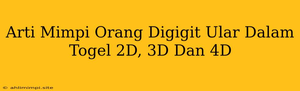 Arti Mimpi Orang Digigit Ular Dalam Togel 2D, 3D Dan 4D