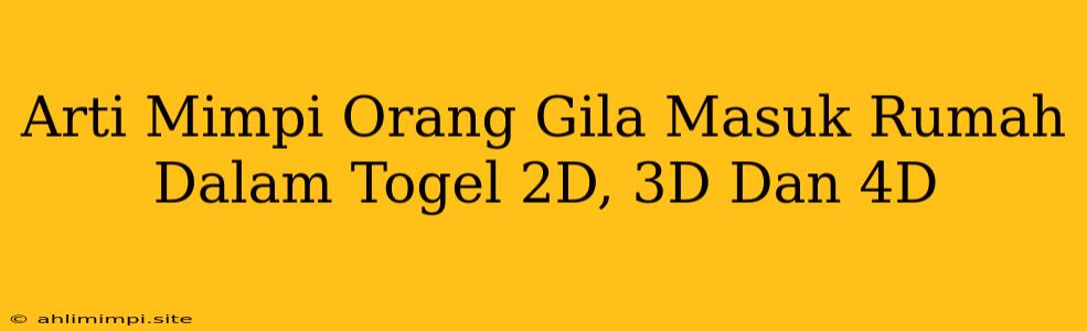 Arti Mimpi Orang Gila Masuk Rumah Dalam Togel 2D, 3D Dan 4D