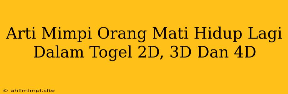 Arti Mimpi Orang Mati Hidup Lagi Dalam Togel 2D, 3D Dan 4D