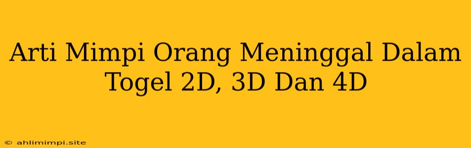 Arti Mimpi Orang Meninggal Dalam Togel 2D, 3D Dan 4D