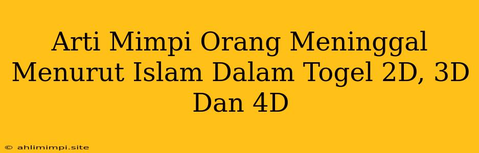 Arti Mimpi Orang Meninggal Menurut Islam Dalam Togel 2D, 3D Dan 4D