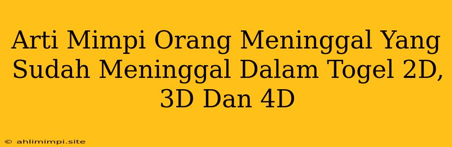 Arti Mimpi Orang Meninggal Yang Sudah Meninggal Dalam Togel 2D, 3D Dan 4D