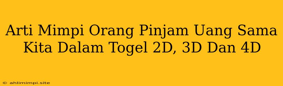 Arti Mimpi Orang Pinjam Uang Sama Kita Dalam Togel 2D, 3D Dan 4D