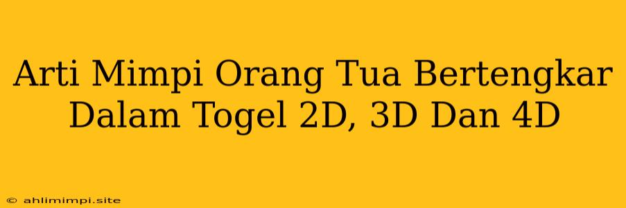 Arti Mimpi Orang Tua Bertengkar Dalam Togel 2D, 3D Dan 4D