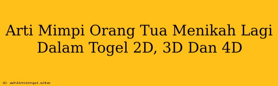 Arti Mimpi Orang Tua Menikah Lagi Dalam Togel 2D, 3D Dan 4D