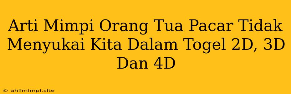 Arti Mimpi Orang Tua Pacar Tidak Menyukai Kita Dalam Togel 2D, 3D Dan 4D