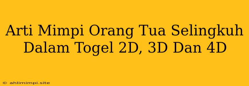 Arti Mimpi Orang Tua Selingkuh Dalam Togel 2D, 3D Dan 4D