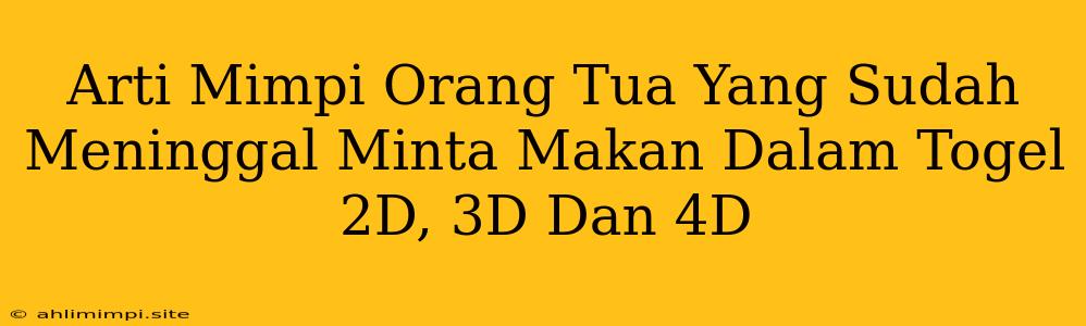 Arti Mimpi Orang Tua Yang Sudah Meninggal Minta Makan Dalam Togel 2D, 3D Dan 4D