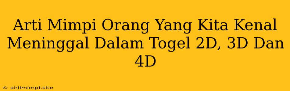 Arti Mimpi Orang Yang Kita Kenal Meninggal Dalam Togel 2D, 3D Dan 4D