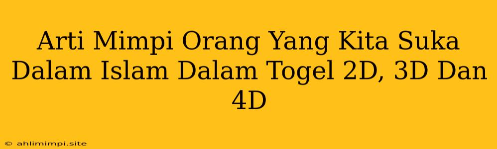 Arti Mimpi Orang Yang Kita Suka Dalam Islam Dalam Togel 2D, 3D Dan 4D