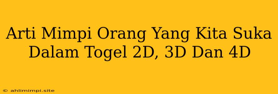 Arti Mimpi Orang Yang Kita Suka Dalam Togel 2D, 3D Dan 4D
