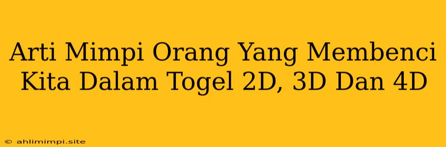 Arti Mimpi Orang Yang Membenci Kita Dalam Togel 2D, 3D Dan 4D