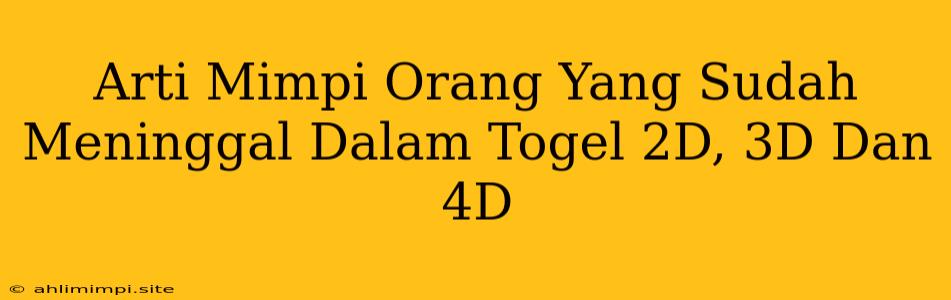 Arti Mimpi Orang Yang Sudah Meninggal Dalam Togel 2D, 3D Dan 4D
