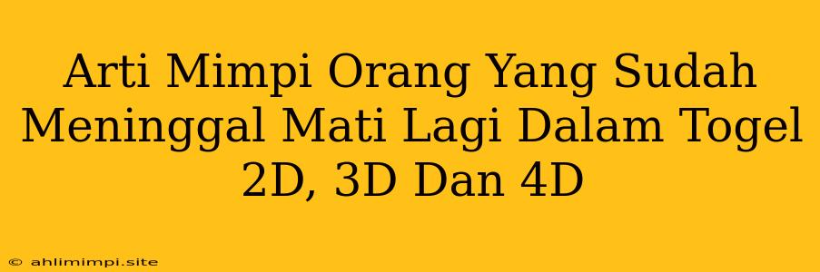 Arti Mimpi Orang Yang Sudah Meninggal Mati Lagi Dalam Togel 2D, 3D Dan 4D