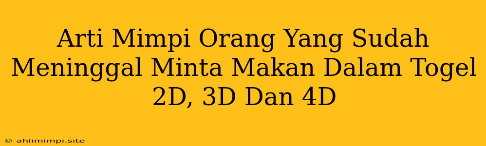 Arti Mimpi Orang Yang Sudah Meninggal Minta Makan Dalam Togel 2D, 3D Dan 4D