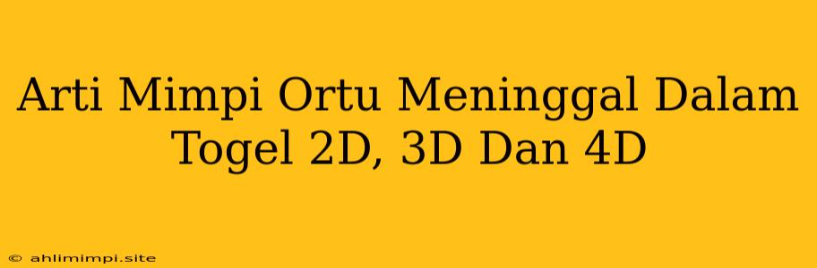 Arti Mimpi Ortu Meninggal Dalam Togel 2D, 3D Dan 4D