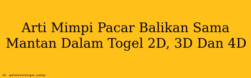 Arti Mimpi Pacar Balikan Sama Mantan Dalam Togel 2D, 3D Dan 4D