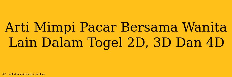 Arti Mimpi Pacar Bersama Wanita Lain Dalam Togel 2D, 3D Dan 4D