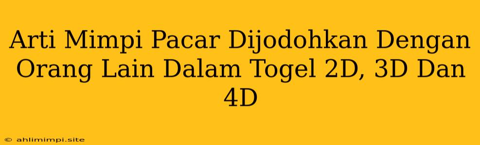 Arti Mimpi Pacar Dijodohkan Dengan Orang Lain Dalam Togel 2D, 3D Dan 4D