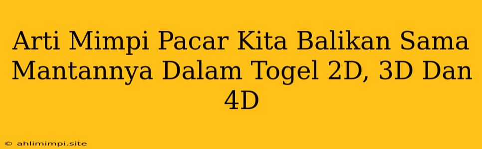 Arti Mimpi Pacar Kita Balikan Sama Mantannya Dalam Togel 2D, 3D Dan 4D