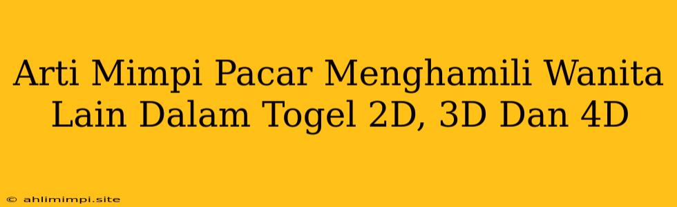 Arti Mimpi Pacar Menghamili Wanita Lain Dalam Togel 2D, 3D Dan 4D