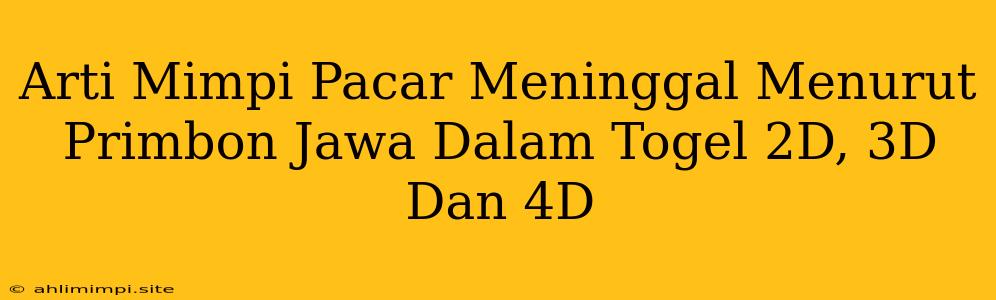 Arti Mimpi Pacar Meninggal Menurut Primbon Jawa Dalam Togel 2D, 3D Dan 4D