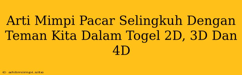 Arti Mimpi Pacar Selingkuh Dengan Teman Kita Dalam Togel 2D, 3D Dan 4D