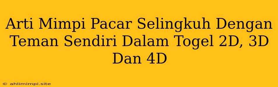 Arti Mimpi Pacar Selingkuh Dengan Teman Sendiri Dalam Togel 2D, 3D Dan 4D