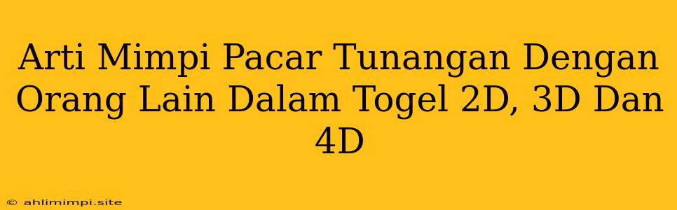 Arti Mimpi Pacar Tunangan Dengan Orang Lain Dalam Togel 2D, 3D Dan 4D