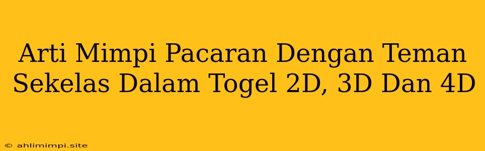 Arti Mimpi Pacaran Dengan Teman Sekelas Dalam Togel 2D, 3D Dan 4D