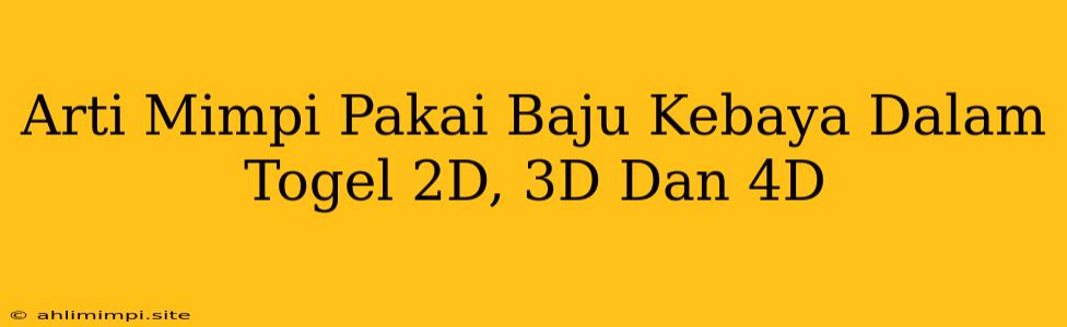 Arti Mimpi Pakai Baju Kebaya Dalam Togel 2D, 3D Dan 4D