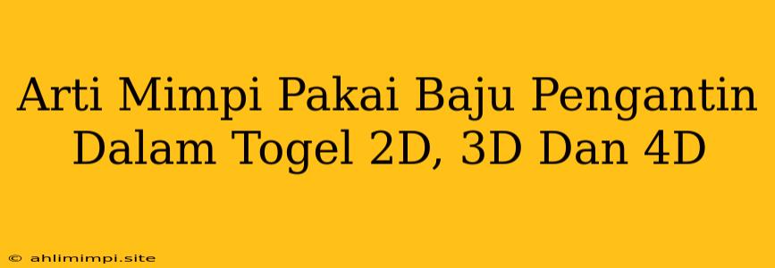 Arti Mimpi Pakai Baju Pengantin Dalam Togel 2D, 3D Dan 4D