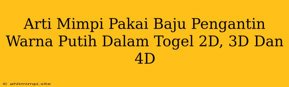 Arti Mimpi Pakai Baju Pengantin Warna Putih Dalam Togel 2D, 3D Dan 4D