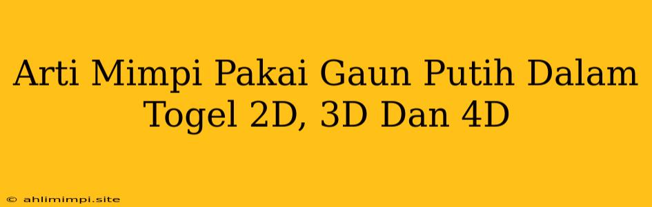 Arti Mimpi Pakai Gaun Putih Dalam Togel 2D, 3D Dan 4D