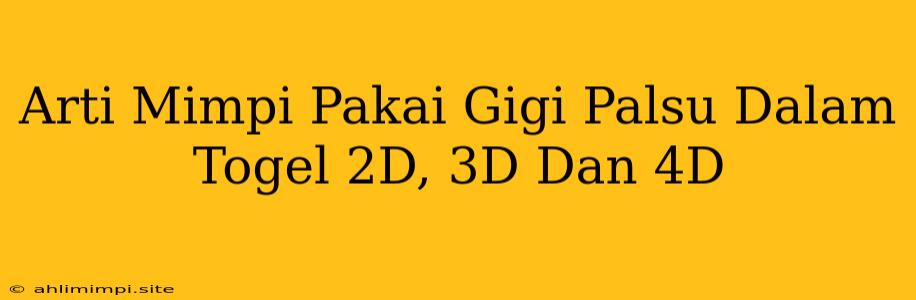 Arti Mimpi Pakai Gigi Palsu Dalam Togel 2D, 3D Dan 4D