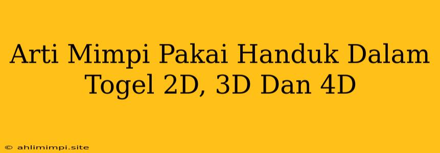 Arti Mimpi Pakai Handuk Dalam Togel 2D, 3D Dan 4D