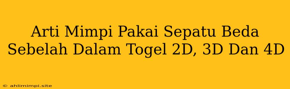 Arti Mimpi Pakai Sepatu Beda Sebelah Dalam Togel 2D, 3D Dan 4D