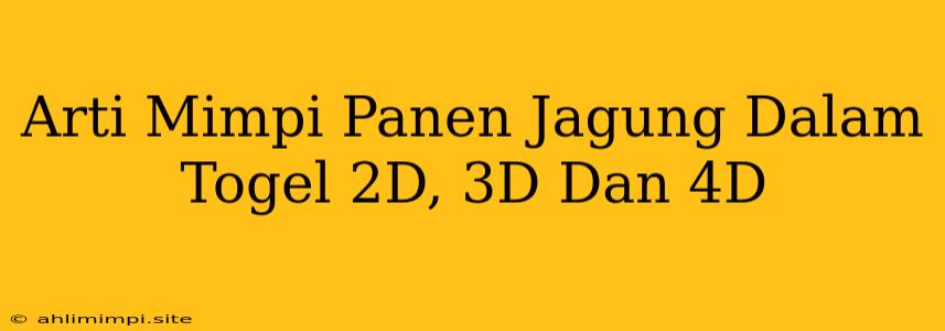 Arti Mimpi Panen Jagung Dalam Togel 2D, 3D Dan 4D