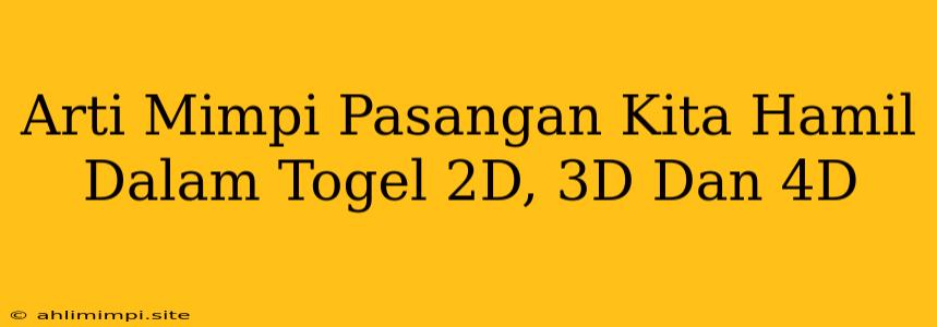 Arti Mimpi Pasangan Kita Hamil Dalam Togel 2D, 3D Dan 4D