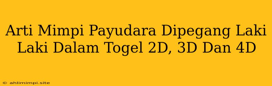 Arti Mimpi Payudara Dipegang Laki Laki Dalam Togel 2D, 3D Dan 4D