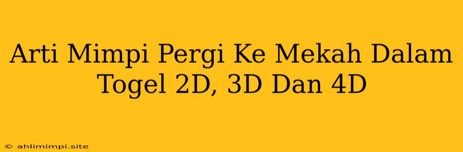 Arti Mimpi Pergi Ke Mekah Dalam Togel 2D, 3D Dan 4D