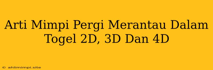 Arti Mimpi Pergi Merantau Dalam Togel 2D, 3D Dan 4D