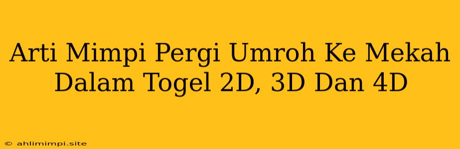 Arti Mimpi Pergi Umroh Ke Mekah Dalam Togel 2D, 3D Dan 4D