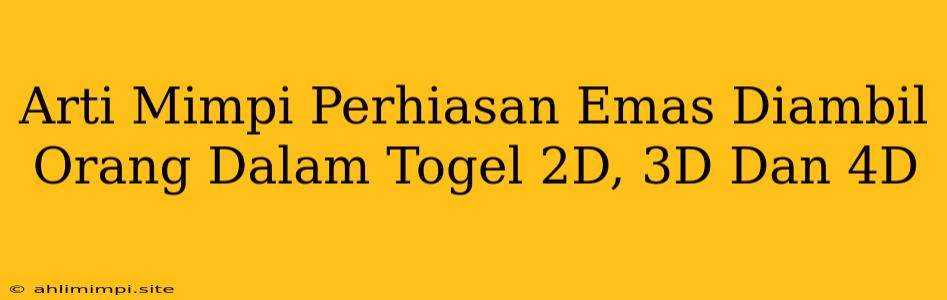 Arti Mimpi Perhiasan Emas Diambil Orang Dalam Togel 2D, 3D Dan 4D