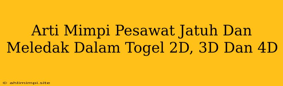 Arti Mimpi Pesawat Jatuh Dan Meledak Dalam Togel 2D, 3D Dan 4D