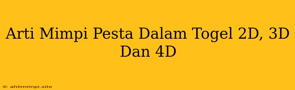 Arti Mimpi Pesta Dalam Togel 2D, 3D Dan 4D