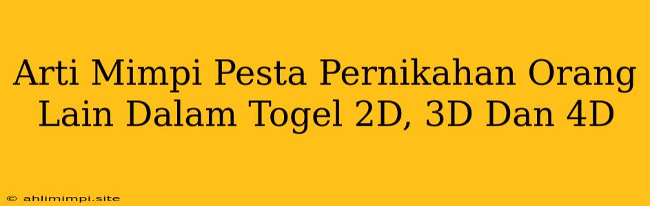 Arti Mimpi Pesta Pernikahan Orang Lain Dalam Togel 2D, 3D Dan 4D