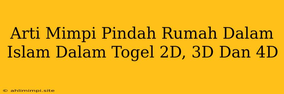 Arti Mimpi Pindah Rumah Dalam Islam Dalam Togel 2D, 3D Dan 4D