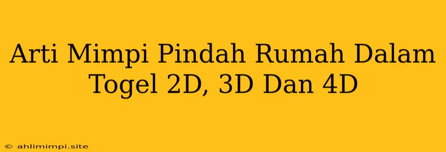 Arti Mimpi Pindah Rumah Dalam Togel 2D, 3D Dan 4D